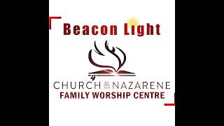 Welcome to the Beacon Light Church of the Nazarene (Family Worship Centre) Morning Worship Service.