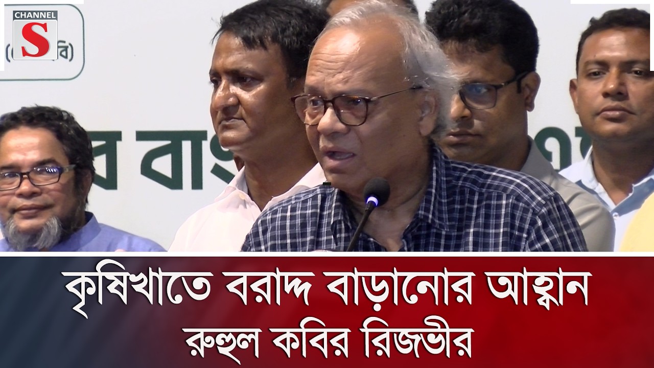 কৃষিখাতে বরাদ্দ বাড়ানোর আহ্বান রুহুল কবির রিজভীর | Channel S News