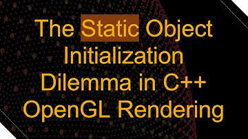 The Static Object Initialization Dilemma in C++ OpenGL Rendering