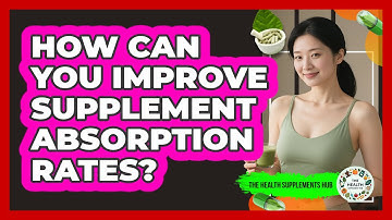 How Can You Improve Supplement Absorption Rates? - The Health Supplement Hub