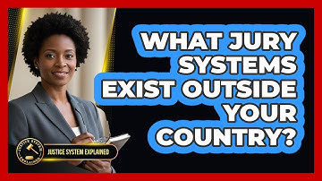 What Jury Systems Exist Outside Your Country? - Justice System Explained