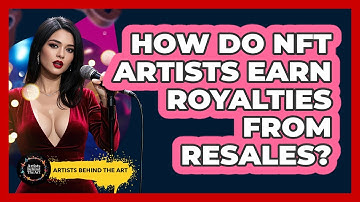 How Do NFT Artists Earn Royalties From Resales? - Artists Behind the Art