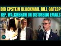 ‘Troubling Emails’ EXPOSED? Congressman Reveals What Bill Gates Said Behind Closed Doors