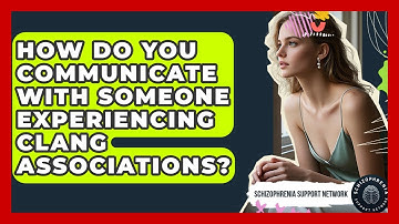 How Do You Communicate With Someone Experiencing Clang Associations? - Schizophrenia Support Network