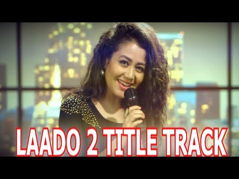 LAADO 2 || SHOCKING REAVELED || TITLE TRACK || SING BY NEHA KAKKAR