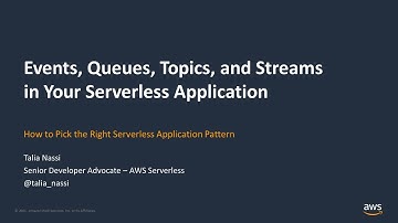 Choosing Events, Queues, Topics, and Streams in Your Serverless Application - AWS Online Tech Talks