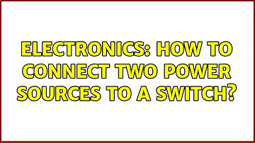 Electronics: How to connect two power sources to a switch?