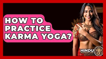 How To Practice Karma Yoga? - Hindu Enlightenment Journey
