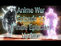 Anime War Episode 13 (Finale Episode) Update