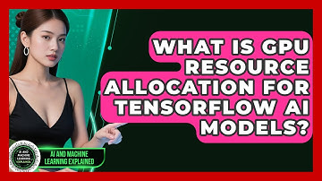 What Is GPU Resource Allocation For TensorFlow AI Models? - AI and Machine Learning Explained