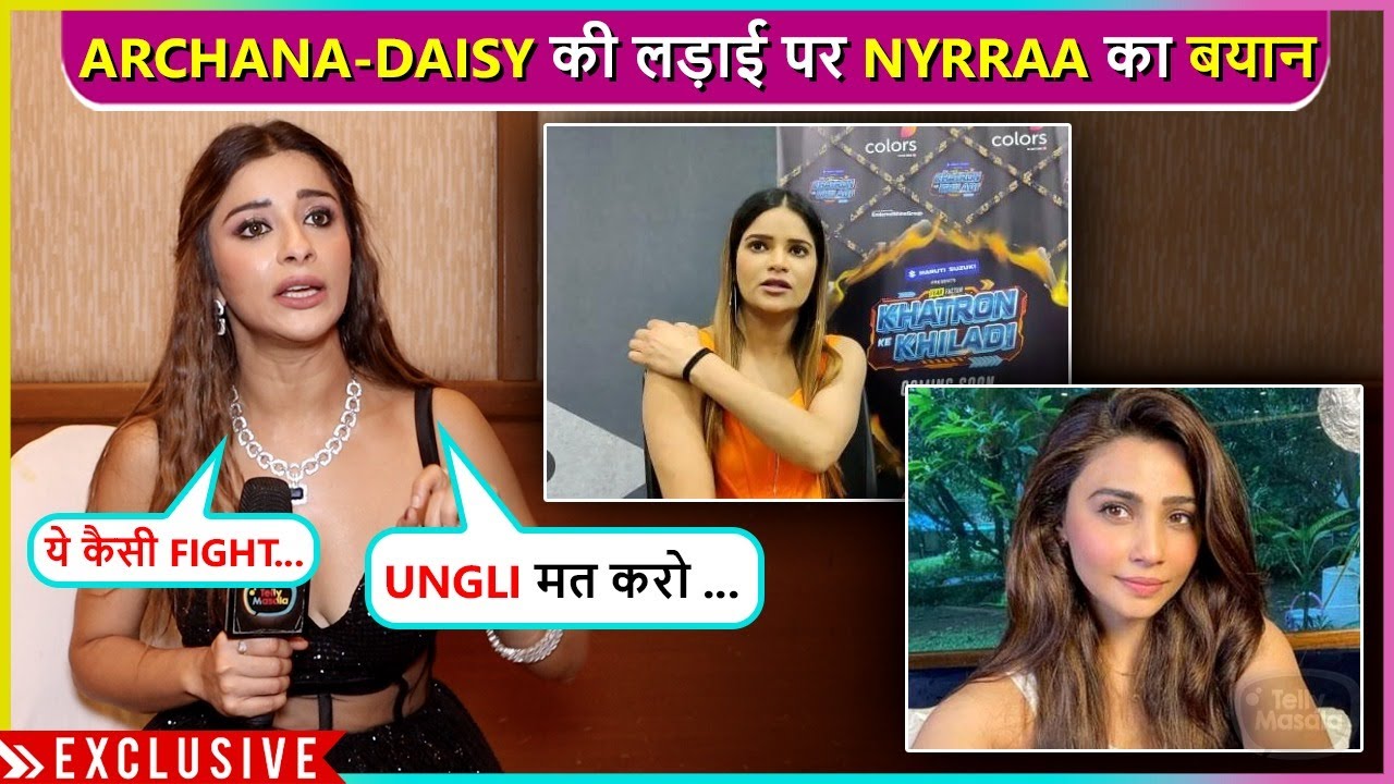 Bachkani Harkat... Nyrraa Reacts On Archana-Daisy Fight & Anjum-Ruhi Unfollowing Each Other On Insta