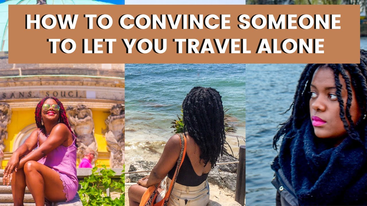 How To Convince Someone To Let You Travel Alone