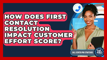 How Does First Contact Resolution Impact Customer Effort Score? - Call Center Pro Strategies