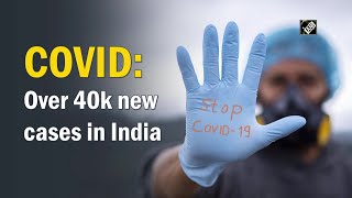 COVID-19: Over 40k new cases in India