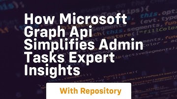 how microsoft graph api simplifies admin tasks expert insights