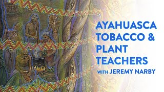 Ayahuasca, Tobacco & Plant Teachers with Jeremy Narby