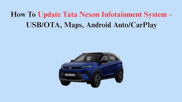 How To Update Tata Nexon Infotainment System – USB/OTA, Maps, Android Auto/CarPlay
