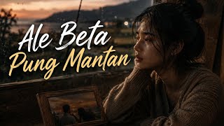 🔥 Ale Beta Pung Mantan  🎹 Musik Timur Lirik | Fyp Tiktok | Sound Viral