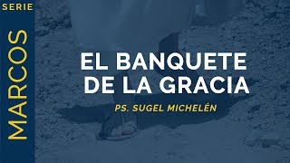 El Banquete de la Gracia | Marcos 7:2430 | Ps. Sugel Michelén