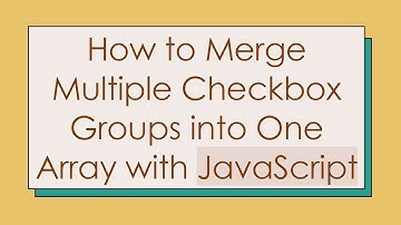 How to Merge Multiple Checkbox Groups into One Array with JavaScript