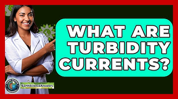 What Are Turbidity Currents? - Earth Science Answers