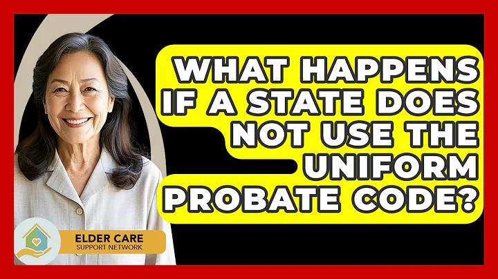What Happens If A State Does Not Use The Uniform Probate Code? - Elder Care Support Network