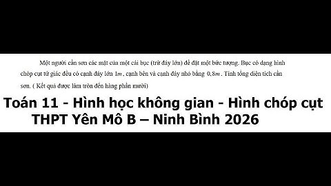 THPT Yên Mô B – Ninh Bình 2026: Hình chóp cụt: Một người cần sơn các mặt của một cái bục (trừ đáy