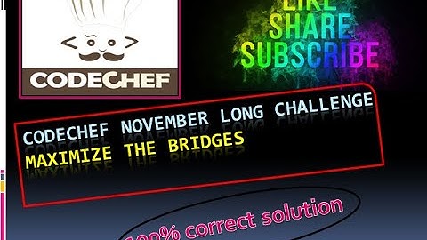 Codechef || November Long Challenge || MAXIMIZE THE BRIDGES SOLUTION || CODECHEF