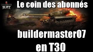 World of tanks blitz fr - le coin des abonnés :  Buildermaster07 en T30