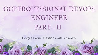 GCP Professional DevOps Engineer Exam | Questions &amp; Answers (Latest 2025) - Part 2