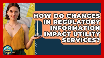 How Do Changes in Regulatory Information Impact Utility Services? - Your Utilities Hub