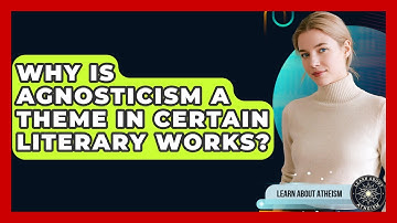 Why Is Agnosticism A Theme In Certain Literary Works? - Learn About Atheism