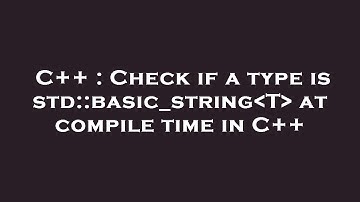 C++ : Check if a type is std::basic_string T  at compile time in C++