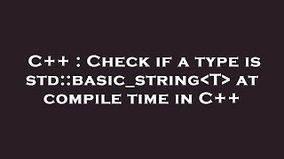C++ : Check if a type is std::basic_string T  at compile time in C++