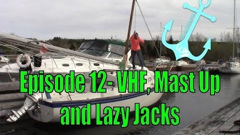 Episode 12 - VHF, Mast Up and Lazy jacks