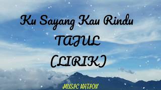 TAJUL - Ku Sayang Kau Rindu (LIRIK)