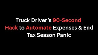 Truck Driver’s 90 Second Hack to Automate Expenses &amp; End Tax Season Panic1