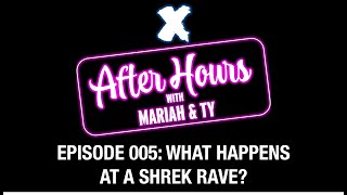 X After Hours with Mariah and Ty Episode 005: What Happens at a Shrek Rave?