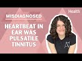 The Heartbeat In My Ear Turned Out To Be Pulsatile Tinnitus | #Misdiagnosed | Health