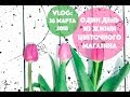 VLOG: В Мастерской: Один день из жизни цветочного магазина 🌸  // 26 марта 2018 🌿