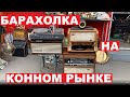 БАРАХОЛКА на КОННОМ РЫНКЕ. ЛАВКА УДОВОЛЬСТВИЙ!