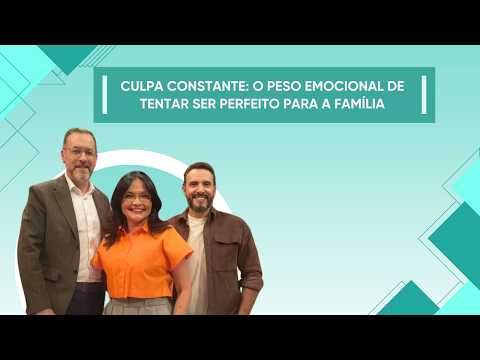 09.07.2026 | CULPA CONSTANTE: O PESO EMOCIONAL DE TENTAR SER PERFEITO PARA A FAMÍLIA | ENTRE FAMÍLIA