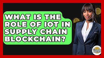 What Is The Role Of IoT In Supply Chain Blockchain? - CryptoBasics360.com