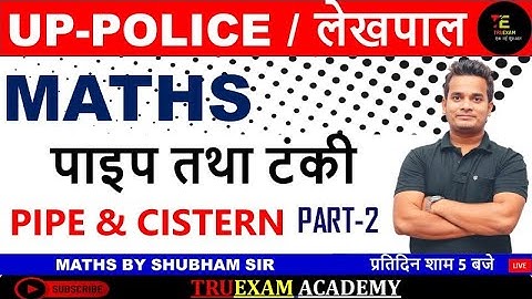 02 PIPE & CISTERN UP POLICE BY SHUBHAM SIR MATHS CLASS TRUEXAM ACADEMY