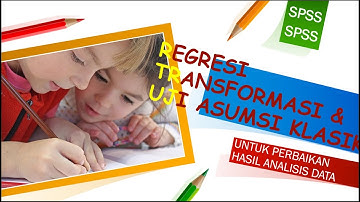 Analisis Regresi Transformasi untuk Perbaikan Hasil & Uji Asumsi Klasik SPSS