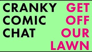 CRANKY COMIC CHAT! - COME HANG OUT OR GET OFF THE LAWN!