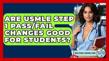 Are USMLE Step 1 Pass/Fail Changes Good For Students? - Med School Survival Guide