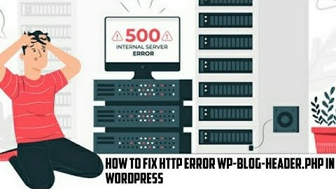 How to fix HTTP ERROR 500 WP-Blog-header.php in WordPress 2020