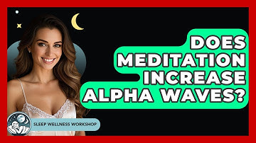 Does Meditation Increase Alpha Waves? - Sleep Wellness Workshop