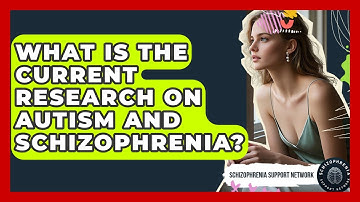 What Is The Current Research On Autism And Schizophrenia? - Schizophrenia Support Network